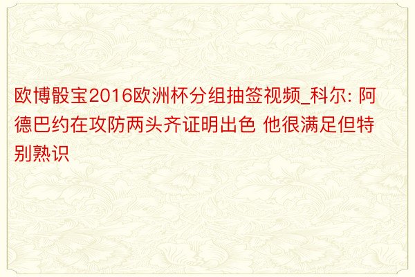 欧博骰宝2016欧洲杯分组抽签视频_科尔: 阿德巴约在攻防两头齐证明出色 他很满足但特别熟识
