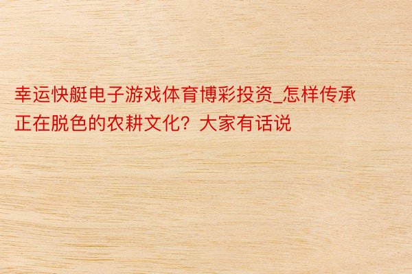幸运快艇电子游戏体育博彩投资_怎样传承正在脱色的农耕文化？大家有话说